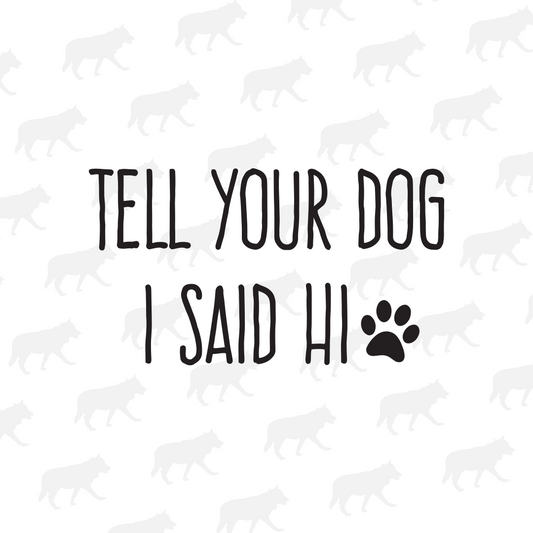 Tell Your Dog I Said Hi - Decal