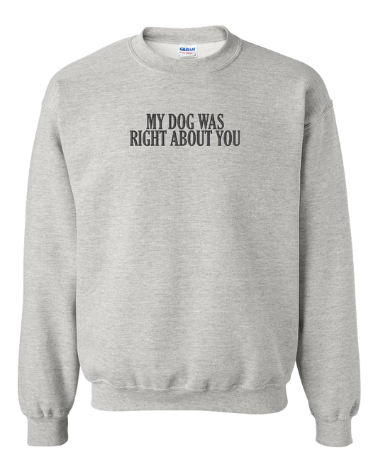 My Dog Was Right About You - Embroidered Crew