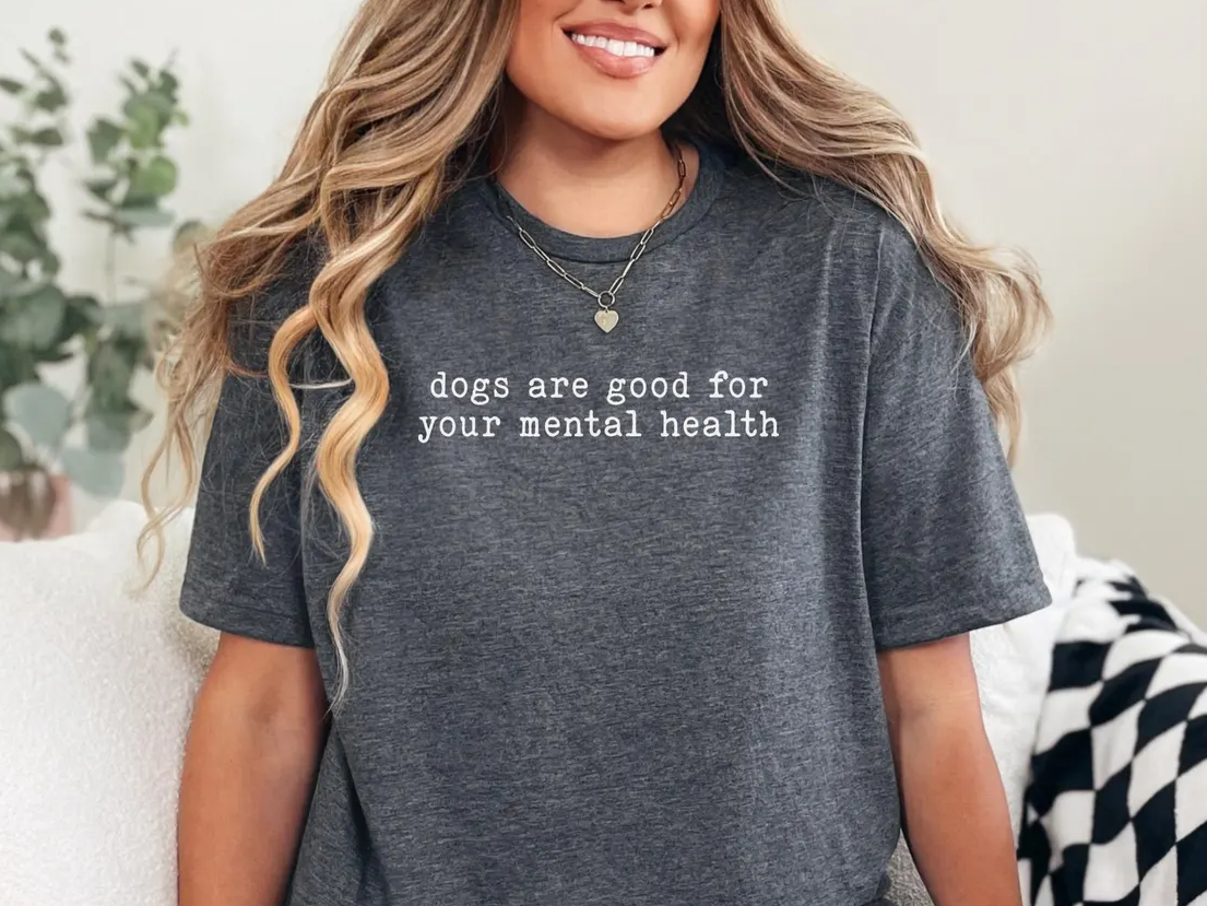 Dogs are Good for Your Mental Health - Short Sleeve Tshirt