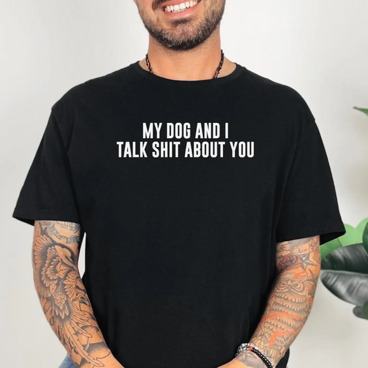 My Dog and I Talk Shit About You - Short Sleeve Tshirt