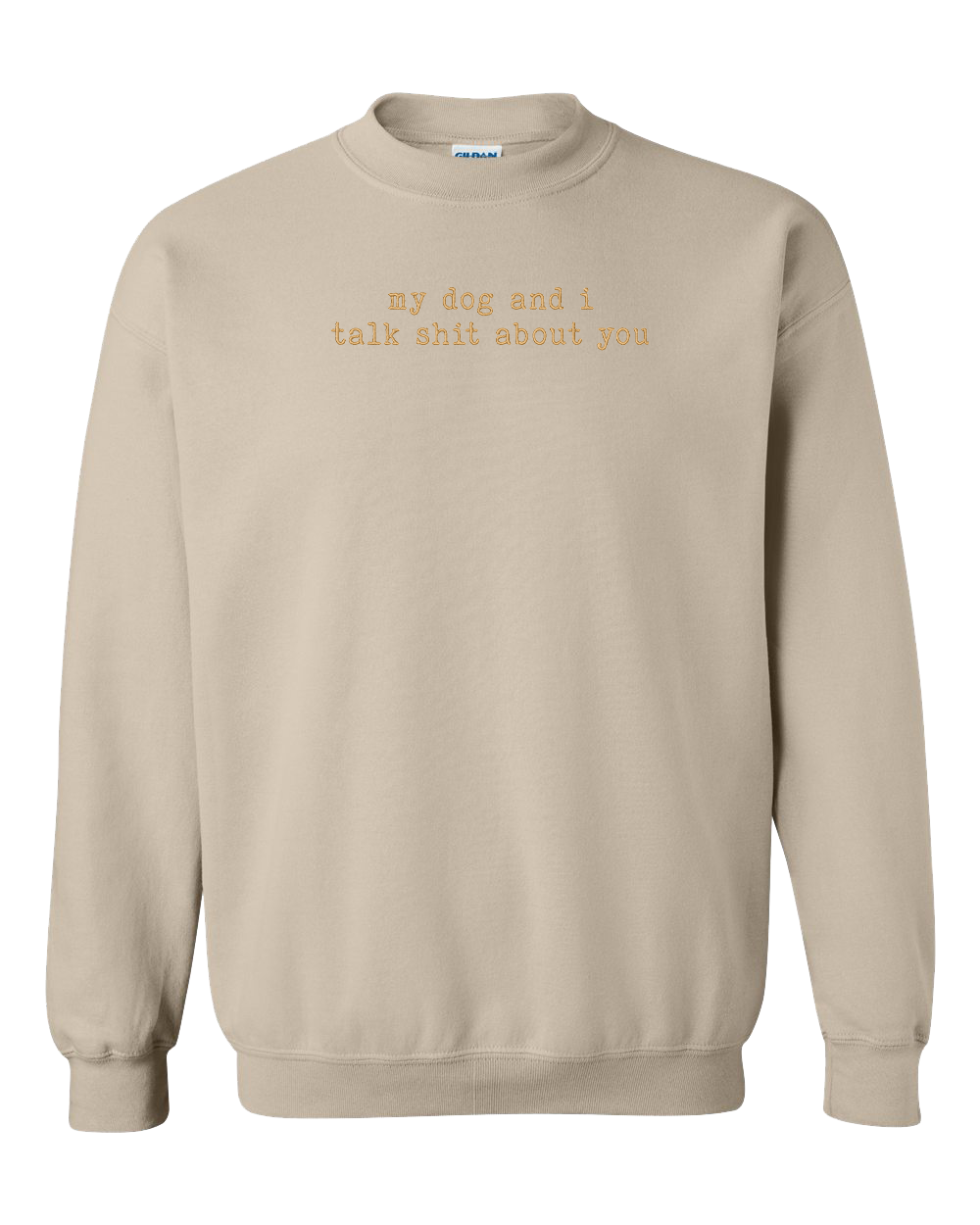 My Dog And I Talk Shit About You - Embroidered Crew