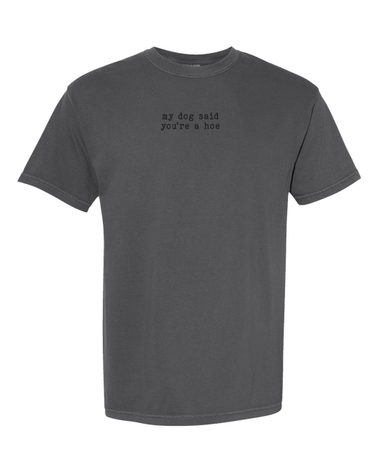 My Dog Said You're a Hoe - Short Sleeve Tshirt