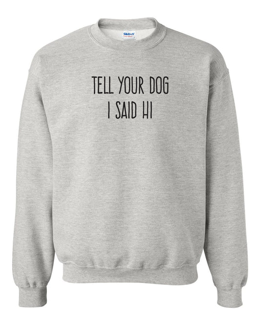 Tell Your Dog I Said Hi - Crewneck Sweatshirt