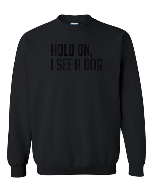 Hold on, I See a Dog - Embroidered Crew