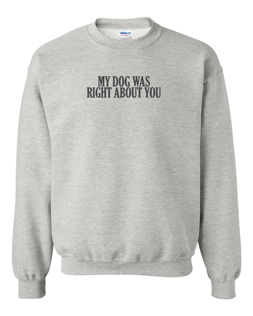 My Dog Was Right About You - Embroidered Crew