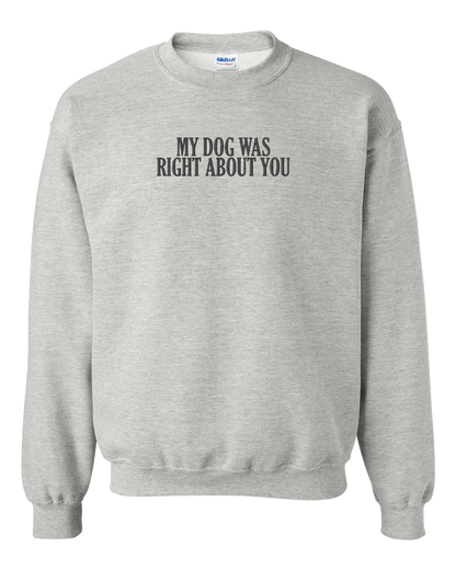 My Dog Was Right About You - Embroidered Crew