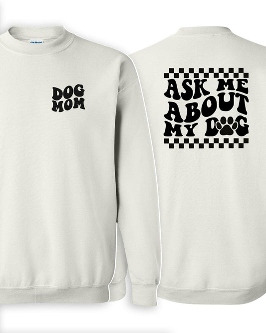 Dog Mom - Ask Me About My Dog - Crewneck Sweatshirt