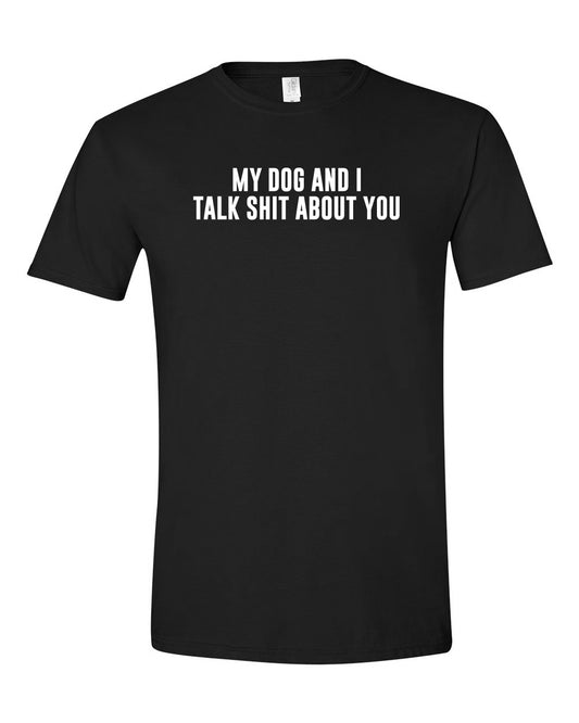 My Dog and I Talk Shit About You - Short Sleeve Tshirt