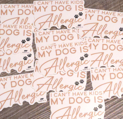 I Can't Have Kids, My Dogs Are Allergic Sticker