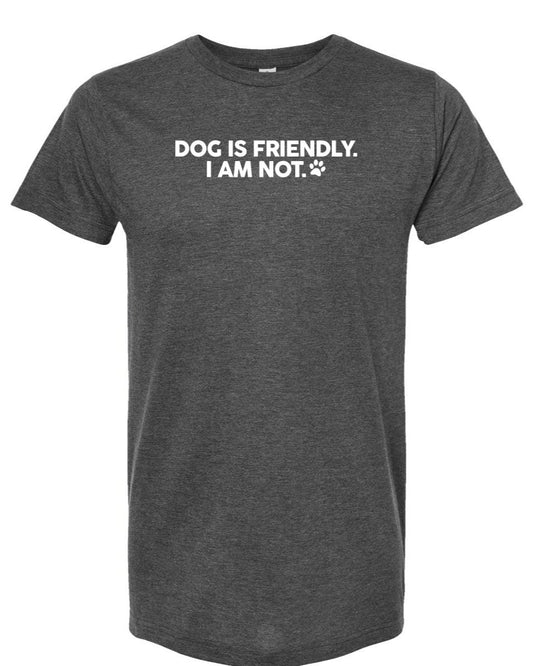 Dog is Friendly, I am Not - Short Sleeve Tshirt