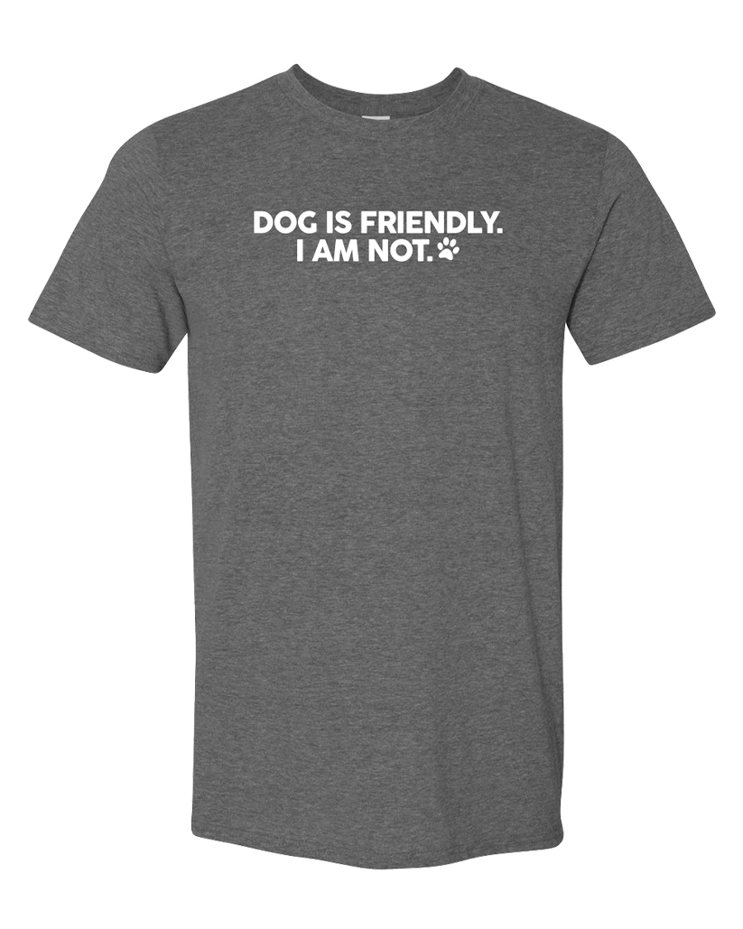 Dog is Friendly, I am Not - Short Sleeve Tshirt