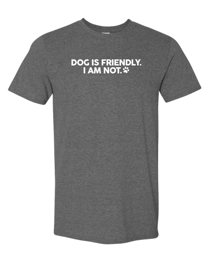 Dog is Friendly, I am Not - Short Sleeve Tshirt