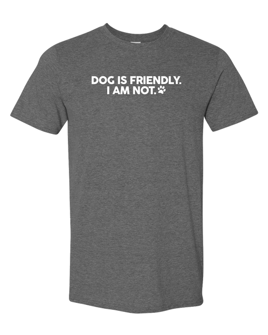 Dog is Friendly, I am Not - Short Sleeve Tshirt