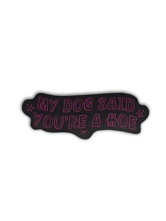 My Dog Said You're a Hoe Sticker