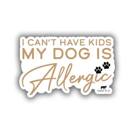 I Can't Have Kids, My Dogs Are Allergic Sticker