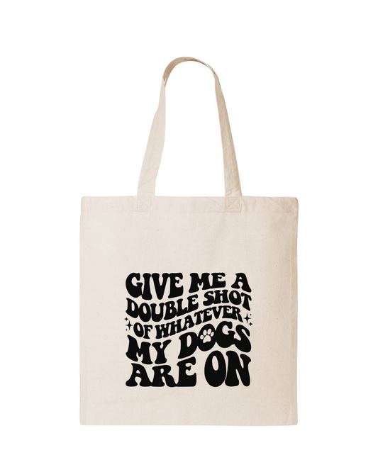Give Me Double of What My Dog Are On - Tote Bag