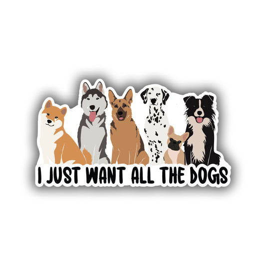 I Just Want All The Dogs Sticker Dog Lover sticker