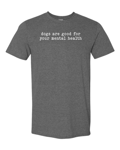 Dogs are Good for Your Mental Health - Short Sleeve Tshirt