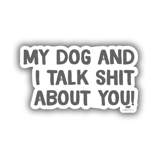 My Dog and I Talk Shit About You Sticker