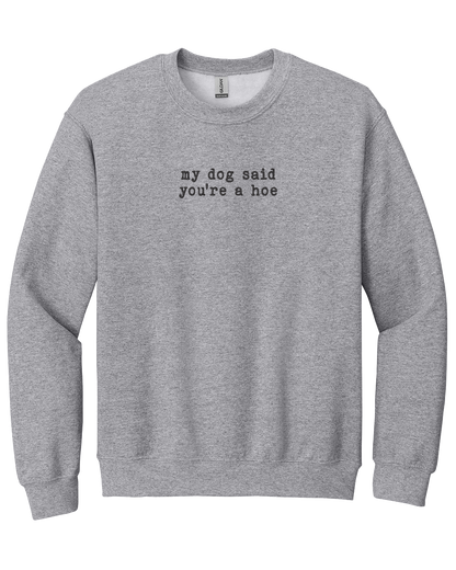 My Dog Said You're a Hoe - Embroidered Crew