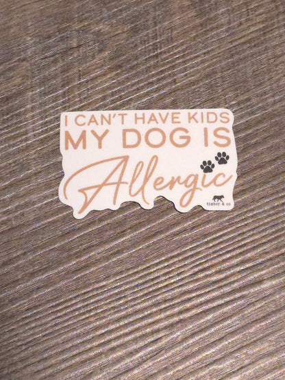 I Can't Have Kids, My Dogs Are Allergic Sticker