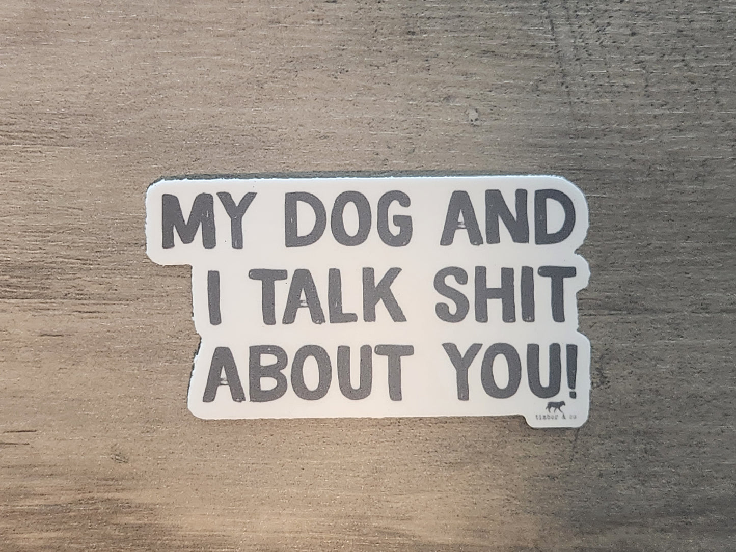 My Dog and I Talk Shit About You Sticker