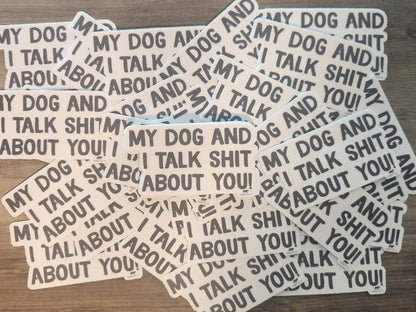 My Dog and I Talk Shit About You Sticker