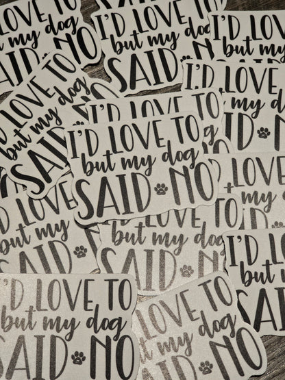 I'd Love to But My Dog Said No Sticker