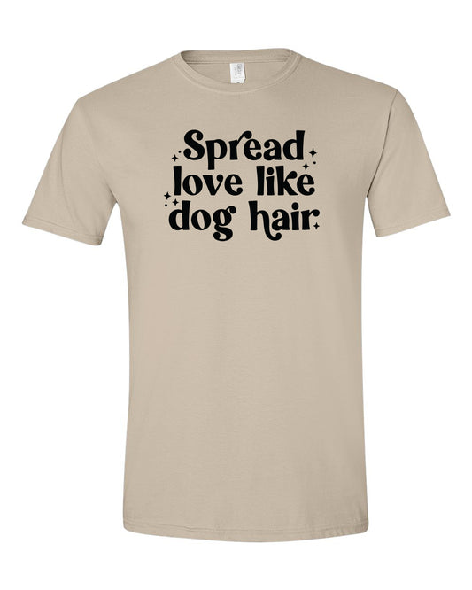 Spread Love Like Dog Hair - Short Sleeve Tshirt