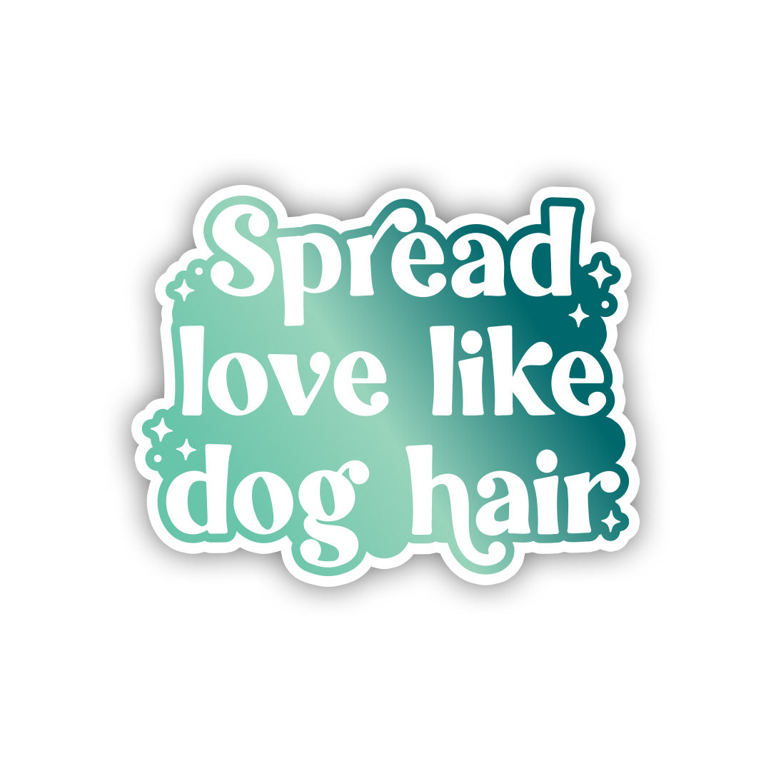 Spread Love Like Dog Hair Sticker Dog Mom Sticker Mental Health Sticker