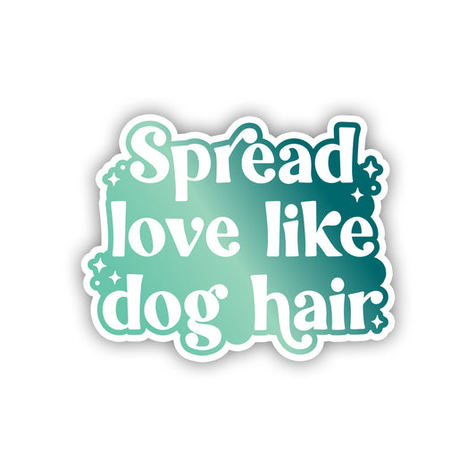 Spread Love Like Dog Hair Sticker Dog Mom Sticker Mental Health Sticker