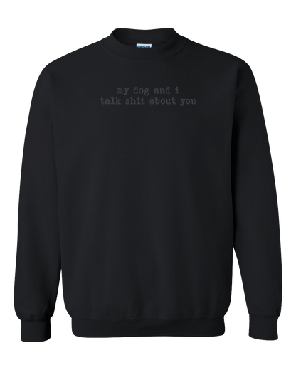My Dog And I Talk Shit About You - Embroidered Crew