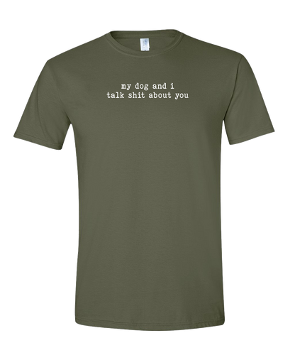 My Dog and I Talk Shit About You - Short Sleeve Tshirt