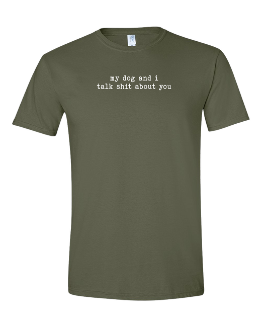 My Dog and I Talk Shit About You - Short Sleeve Tshirt