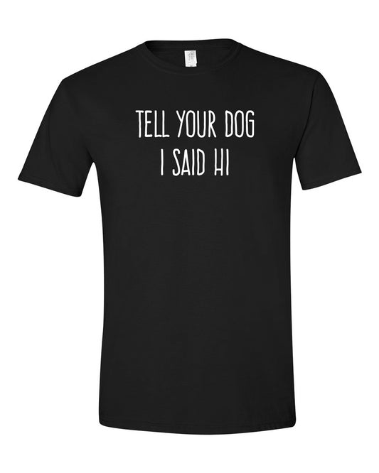 Tell Your Dog I Said Hi - Short Sleeve Tshirt