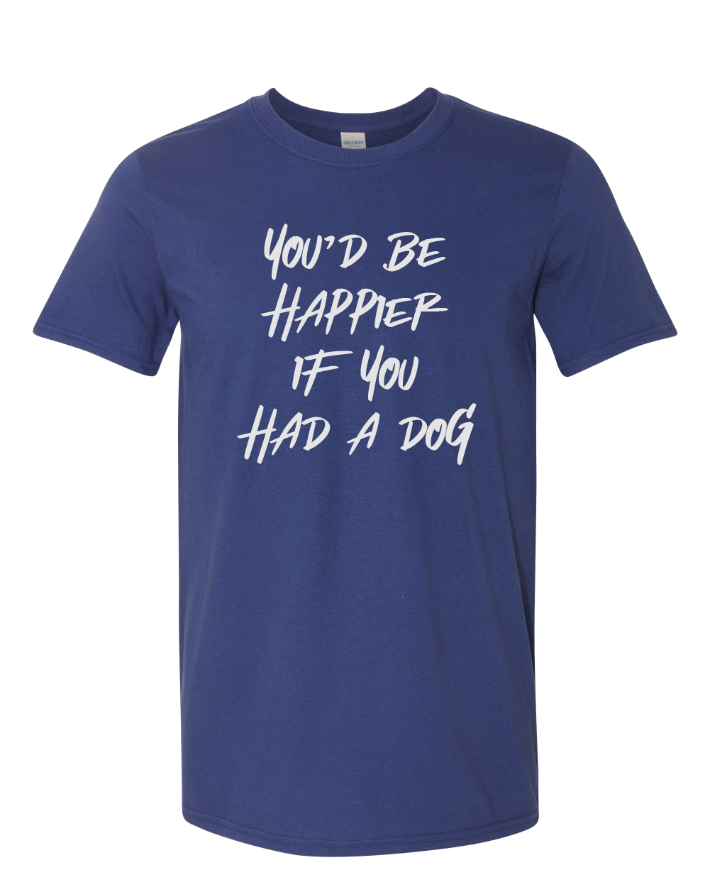You'd Be Happier if You Had a Dog T-shirt